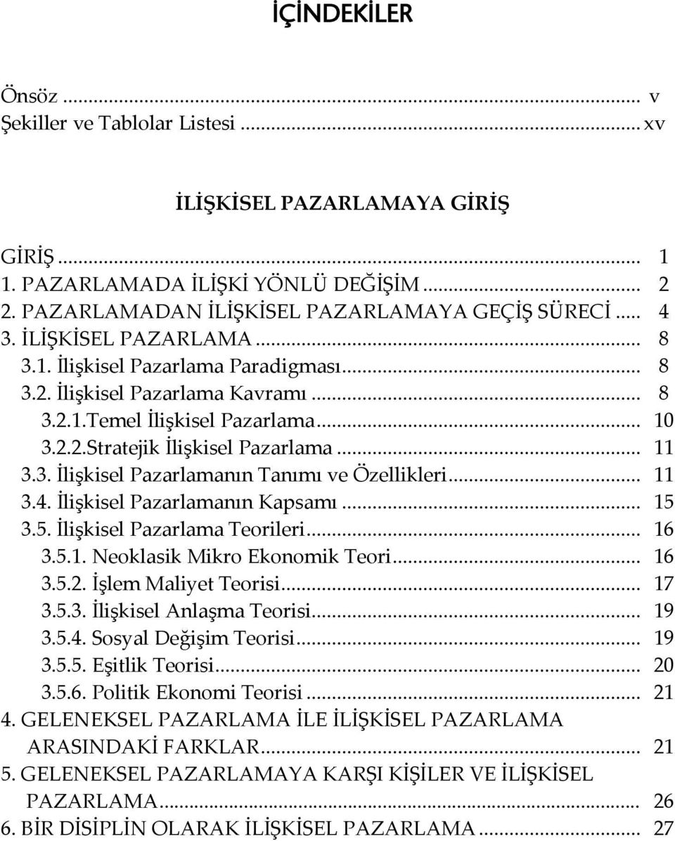 .. 11 3.4. İlişkisel Pazarlamanın Kapsamı... 15 3.5. İlişkisel Pazarlama Teorileri... 16 3.5.1. Neoklasik Mikro Ekonomik Teori... 16 3.5.2. İşlem Maliyet Teorisi... 17 3.5.3. İlişkisel Anlaşma Teorisi.