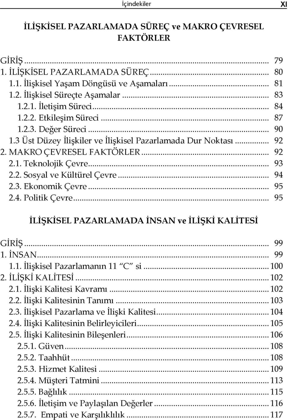 .. 93 2.2. Sosyal ve Kültürel Çevre... 94 2.3. Ekonomik Çevre... 95 2.4. Politik Çevre... 95 İLİŞKİSEL PAZARLAMADA İNSAN ve İLİŞKİ KALİTESİ GİRİŞ... 99 1. İNSAN... 99 1.1. İlişkisel Pazarlamanın 11 C si.