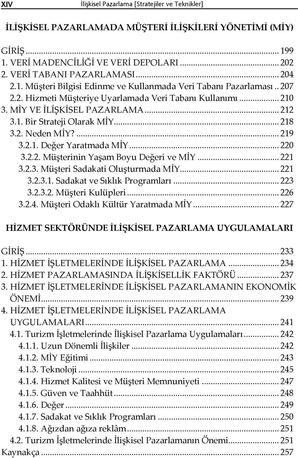 .. 218 3.2. Neden MİY?... 219 3.2.1. Değer Yaratmada MİY... 220 3.2.2. Müşterinin Yaşam Boyu Değeri ve MİY... 221 3.2.3. Müşteri Sadakati Oluşturmada MİY... 221 3.2.3.1. Sadakat ve Sıklık Programları.