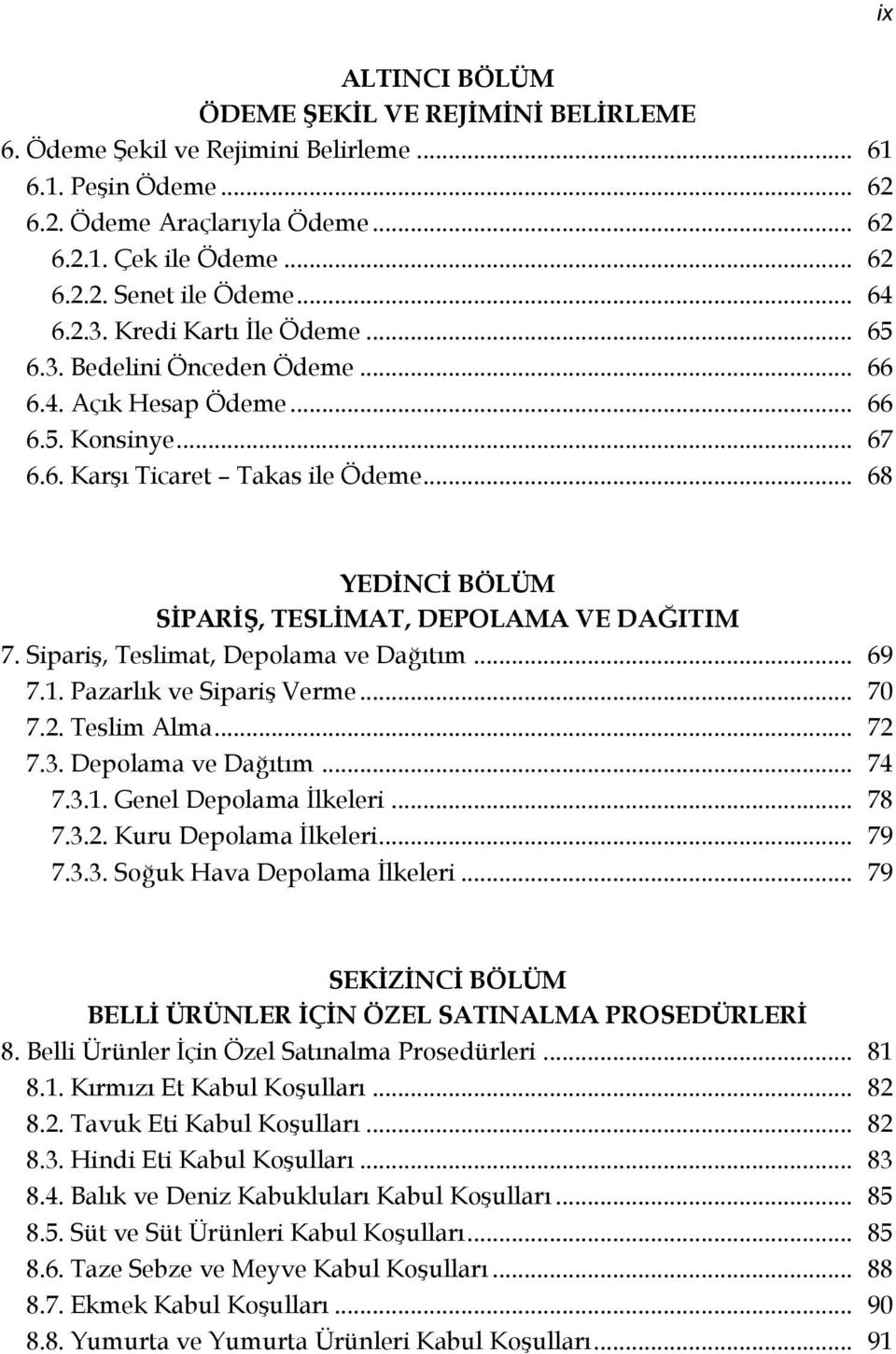 .. 68 YEDİNCİ BÖLÜM SİPARİŞ, TESLİMAT, DEPOLAMA VE DAĞITIM 7. Sipariş, Teslimat, Depolama ve Dağıtım... 69 7.1. Pazarlık ve Sipariş Verme... 70 7.2. Teslim Alma... 72 7.3. Depolama ve Dağıtım... 74 7.