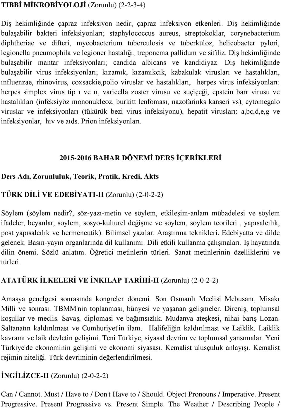 legionella pneumophila ve legioner hastalığı, treponema pallidum ve sifiliz. Diş hekimliğinde bulaşabilir mantar infeksiyonları; candida albicans ve kandidiyaz.