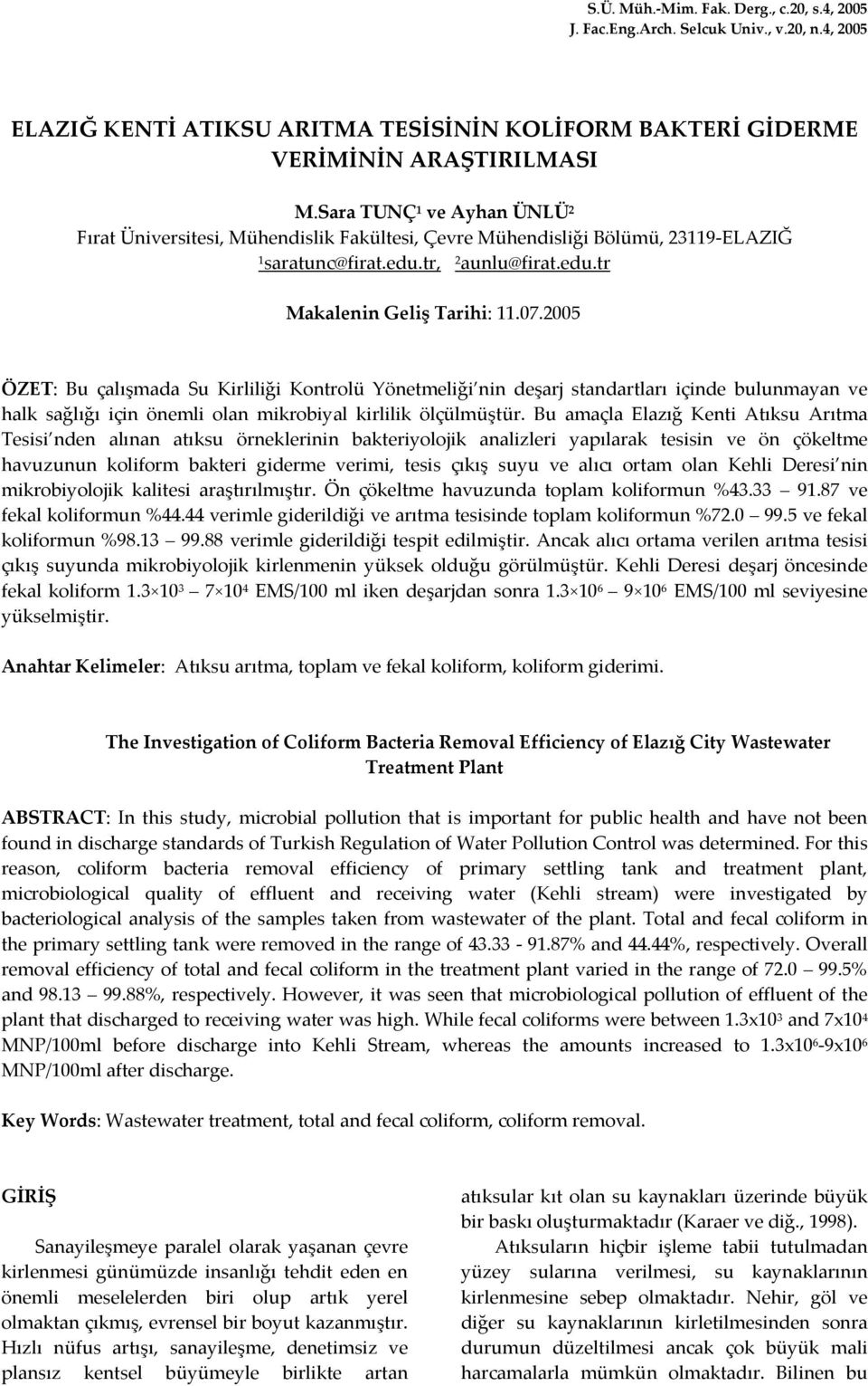 25 ÖZET: Bu çalışmada Su Kirliliği Kontrolü Yönetmeliği nin deşarj standartları içinde bulunmayan ve halk sağlığı için önemli olan mikrobiyal kirlilik ölçülmüştür.