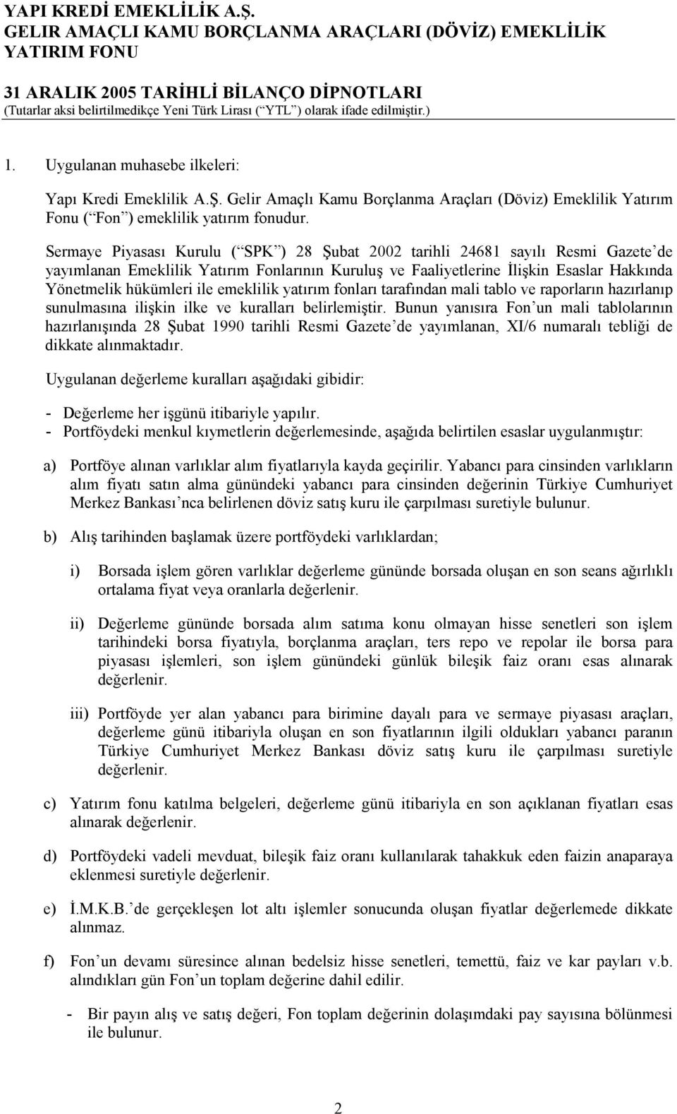 Sermaye Piyasas Kurulu ( SPK ) 28 ubat 2002 tarihli 24681 sayl Resmi Gazete de yaymlanan Emeklilik Yatrm Fonlarnn Kurulu, ve Faaliyetlerine 3li,kin Esaslar Hakknda Yönetmelik hükümleri ile emeklilik