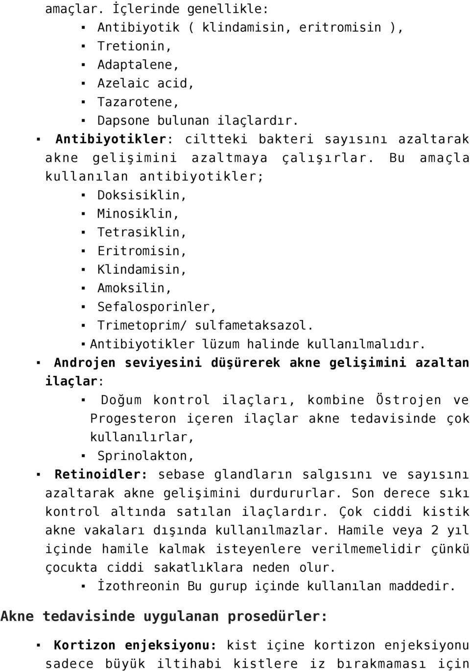 Bu amaçla kullanılan antibiyotikler; Doksisiklin, Minosiklin, Tetrasiklin, Eritromisin, Klindamisin, Amoksilin, Sefalosporinler, Trimetoprim/ sulfametaksazol.