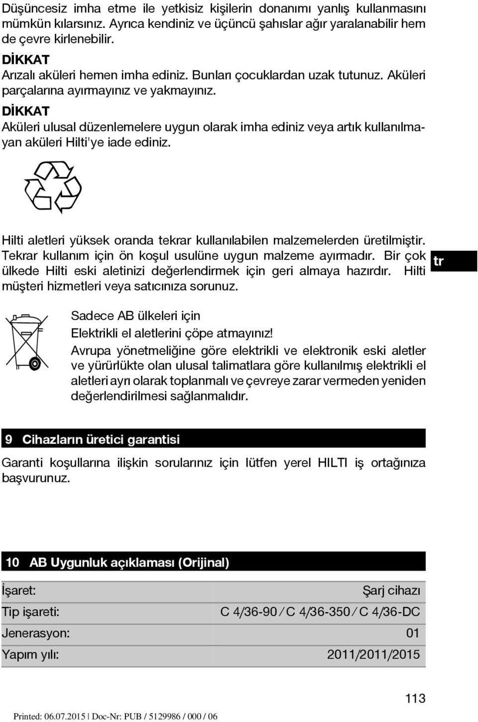 DİKKAT Aküleri ulusal düzenlemelere uygun olarak imha ediniz veya artık kullanılmayan aküleri Hilti'ye iade ediniz. Hilti aletleri yüksek oranda tekrar kullanılabilen malzemelerden üretilmiştir.