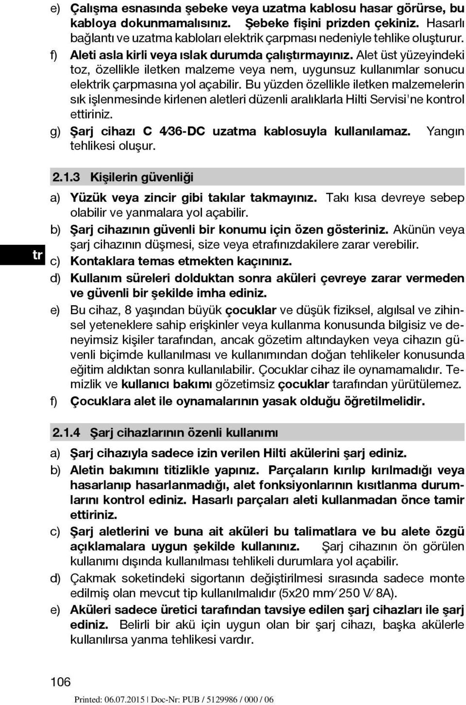 Alet üst yüzeyindeki toz, özellikle iletken malzeme veya nem, uygunsuz kullanımlar sonucu elektrik çarpmasına yol açabilir.