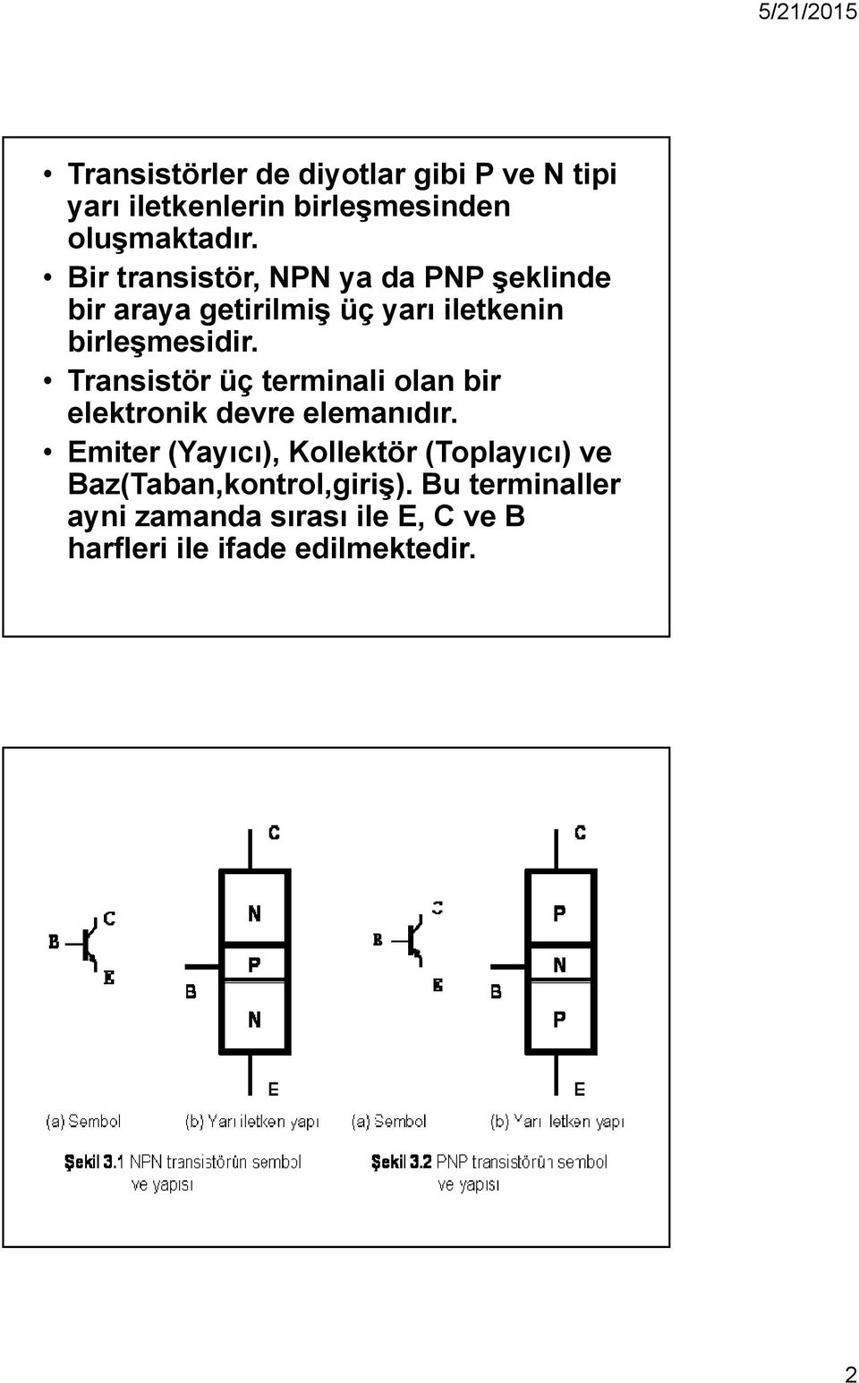 Transistör üç terminali olan bir elektronik devre elemanıdır.