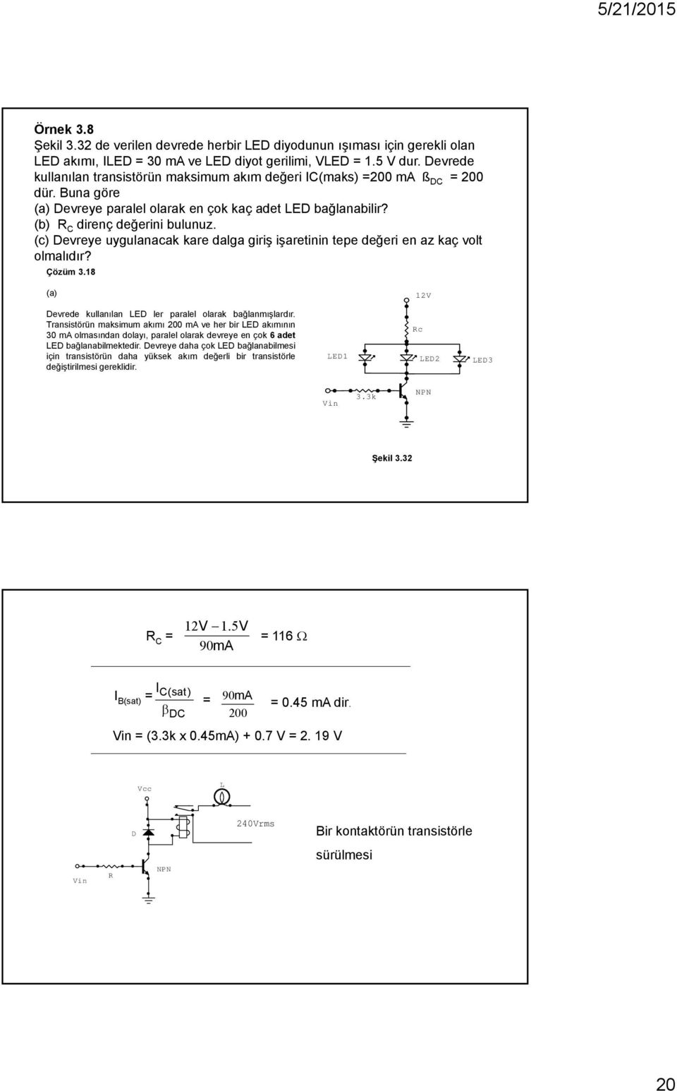 (c) Devreye uygulanacak kare dalga giriş işaretinin tepe değeri en az kaç volt olmalıdır? Çözüm 3.18 (a) 12V Devrede kullanılan LED ler paralel olarak bağlanmışlardır.