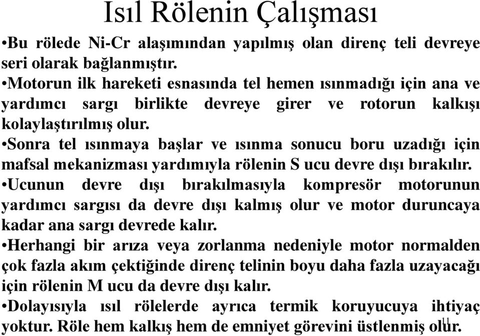 Sonra tel ısınmaya başlar ve ısınma sonucu boru uzadığı için mafsal mekanizması yardımıyla rölenin S ucu devre dışı bırakılır.