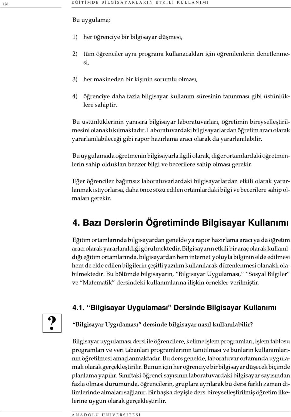 Bu üstünlüklerinin yanısıra bilgisayar laboratuvarları, öğretimin bireyselleştirilmesini olanaklı kılmaktadır.