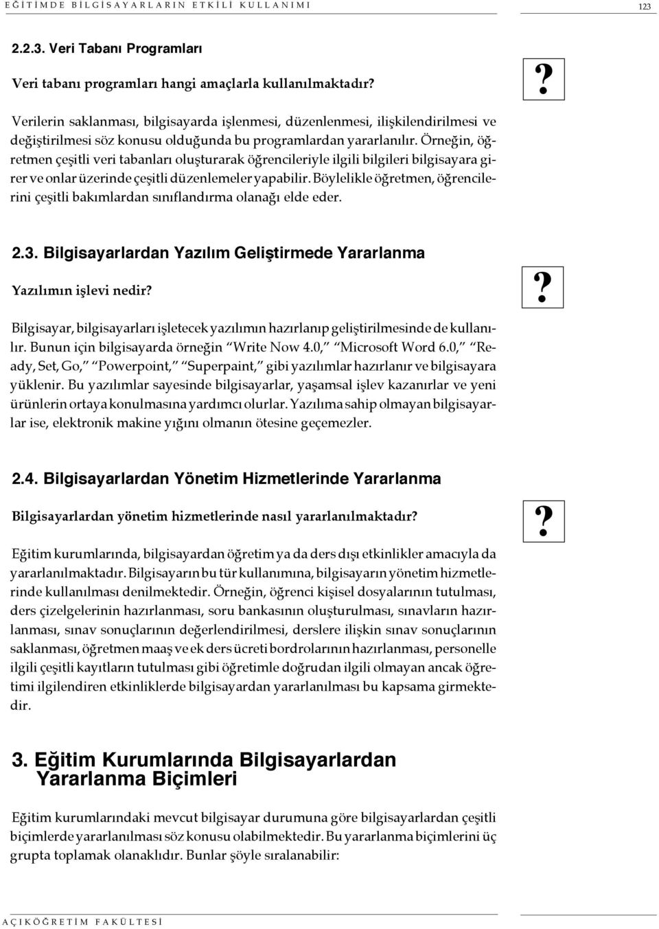 Veri Tabanı Programları Veri tabanı programları hangi amaçlarla kullanılmaktadır Verilerin saklanması, bilgisayarda işlenmesi, düzenlenmesi, ilişkilendirilmesi ve değiştirilmesi söz konusu olduğunda