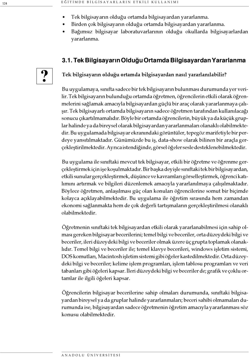 Tek Bilgisayarın Olduğu Ortamda Bilgisayardan Yararlanma Tek bilgisayarın olduğu ortamda bilgisayardan nasıl yararlanılabilir Bu uygulamaya, sınıfta sadece bir tek bilgisayarın bulunması durumunda