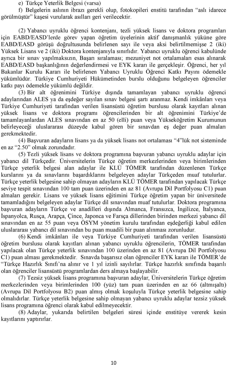 belirlenen sayı ile veya aksi belirtilmemişse 2 (iki) Yüksek Lisans ve 2 (iki) Doktora kontenjanıyla sınırlıdır.