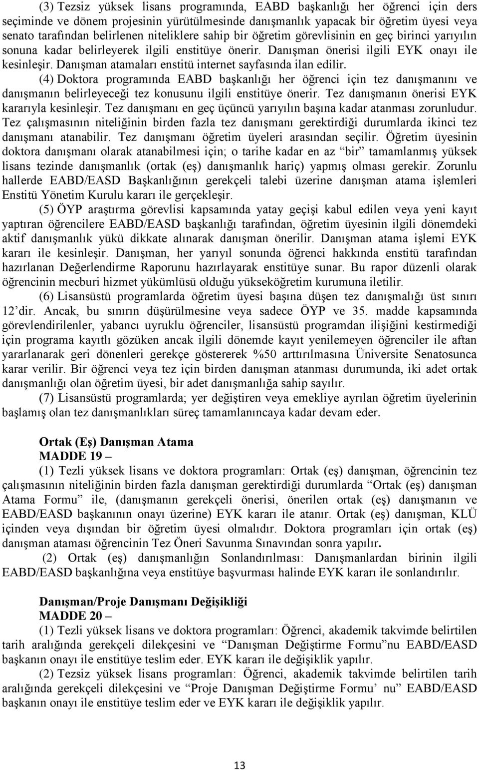 Danışman atamaları enstitü internet sayfasında ilan edilir. (4) Doktora programında EABD başkanlığı her öğrenci için tez danışmanını ve danışmanın belirleyeceği tez konusunu ilgili enstitüye önerir.