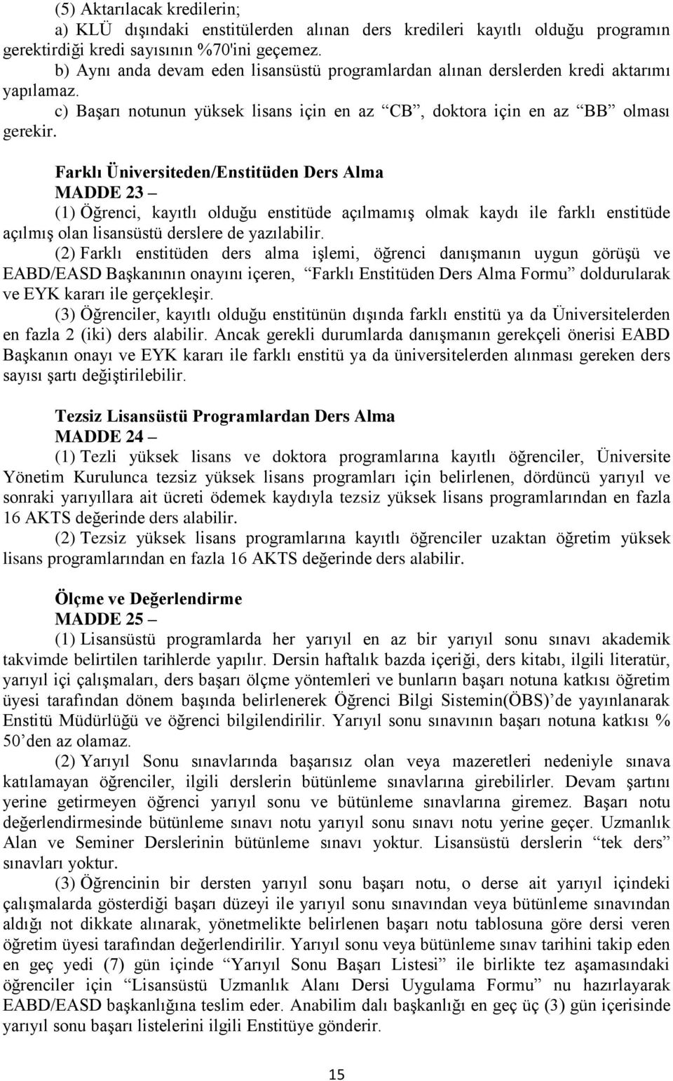 Farklı Üniversiteden/Enstitüden Ders Alma MADDE 23 (1) Öğrenci, kayıtlı olduğu enstitüde açılmamış olmak kaydı ile farklı enstitüde açılmış olan lisansüstü derslere de yazılabilir.