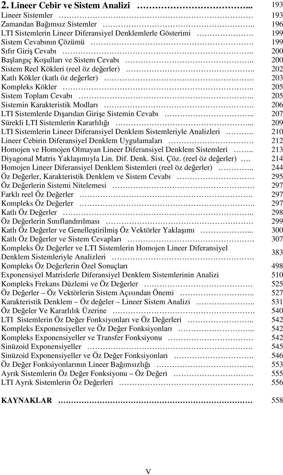 . 205 Sistem Toplam Cevabı.. 205 Sistemin Karakteristik Modları. 206 LTI Sistemlerde Dıarıdan Girie Sistemin Cevabı.. 207 Sürekli LTI Sistemlerin Kararlılıı.