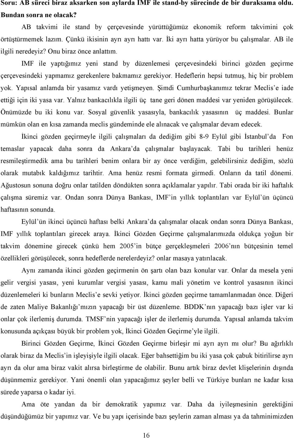 Onu biraz önce anlattım. IMF ile yaptığımız yeni stand by düzenlemesi çerçevesindeki birinci gözden geçirme çerçevesindeki yapmamız gerekenlere bakmamız gerekiyor.