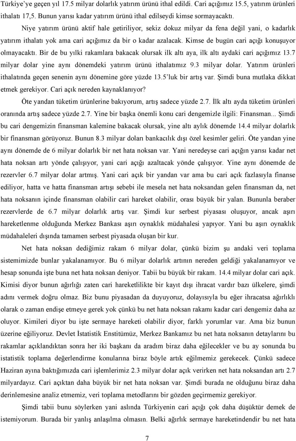 Kimse de bugün cari açığı konuşuyor olmayacaktı. Bir de bu yılki rakamlara bakacak olursak ilk altı aya, ilk altı aydaki cari açığımız 13.