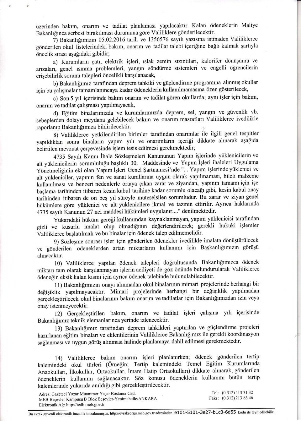 elektrik işleri, slak zemin szntlar, kalorifer dönşm ve arza ar, genel snma problemleri, yangn söndrme sistemleri ve engelli öğrencilerin erişebilirlik sorunu talepleri öncelikli karşlanacak, b)