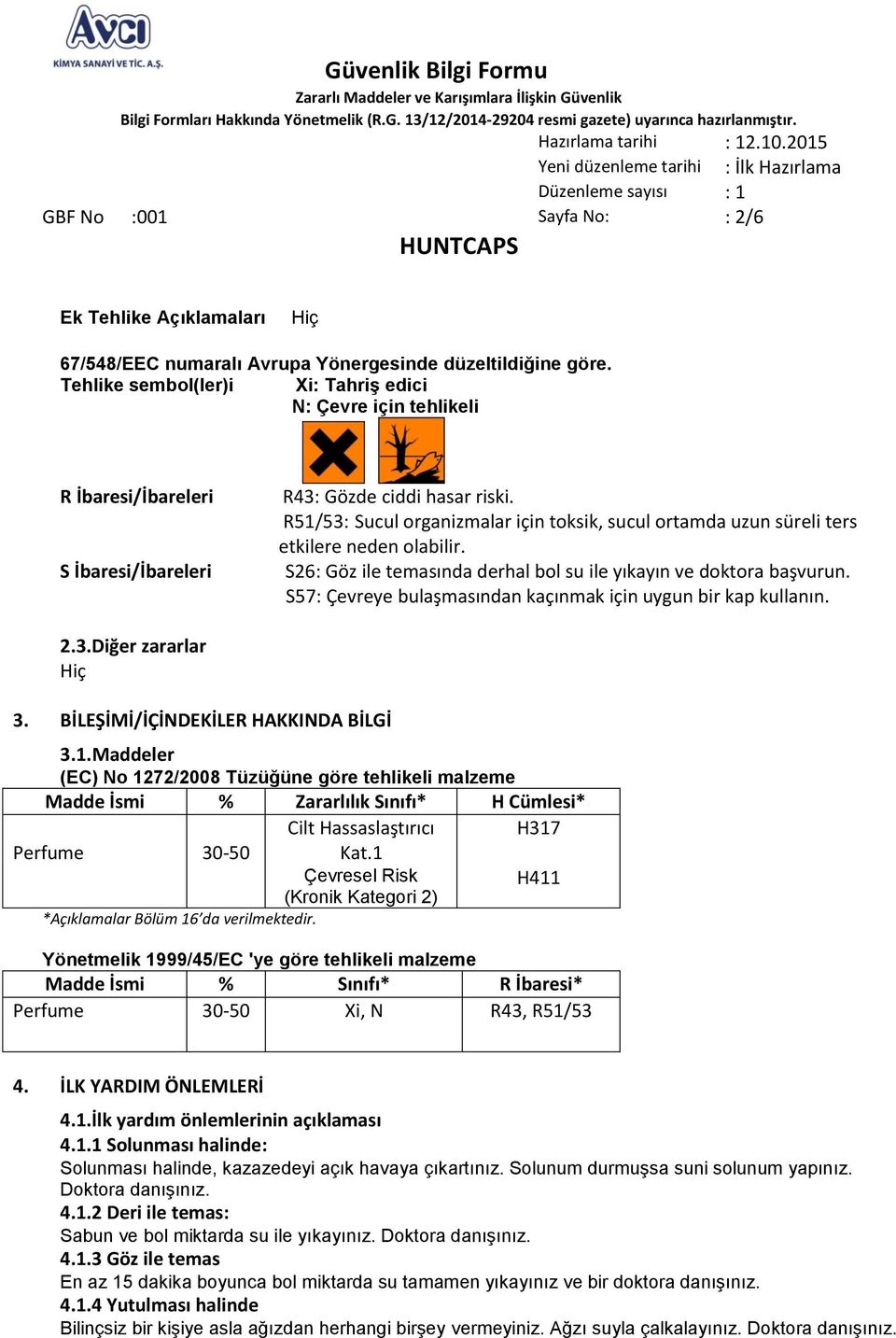 R51/53: Sucul organizmalar için toksik, sucul ortamda uzun süreli ters etkilere neden olabilir. S26: Göz ile temasında derhal bol su ile yıkayın ve doktora başvurun.