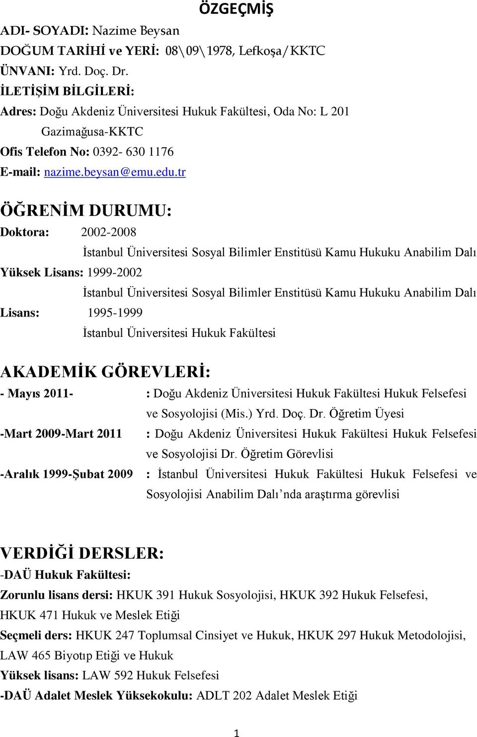 tr ÖĞRENİM DURUMU: Doktora: 2002-2008 İstanbul Üniversitesi Sosyal Bilimler Enstitüsü Kamu Hukuku Anabilim Dalı Yüksek Lisans: 1999-2002 İstanbul Üniversitesi Sosyal Bilimler Enstitüsü Kamu Hukuku