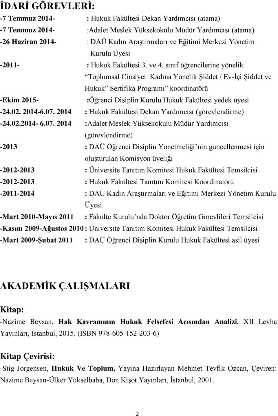 sınıf öğrencilerine yönelik Toplumsal Cinsiyet: Kadına Yönelik Şiddet / Ev-İçi Şiddet ve Hukuk Sertifika Programı koordinatörü -Ekim 2015- :Öğrenci Disiplin Kurulu Hukuk Fakültesi yedek üyesi -24.02.