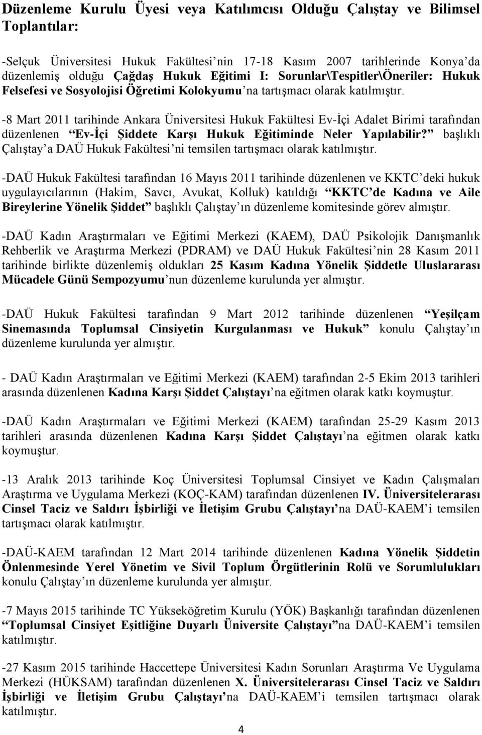 -8 Mart 2011 tarihinde Ankara Üniversitesi Hukuk Fakültesi Ev-İçi Adalet Birimi tarafından düzenlenen Ev-İçi Şiddete Karşı Hukuk Eğitiminde Neler Yapılabilir?