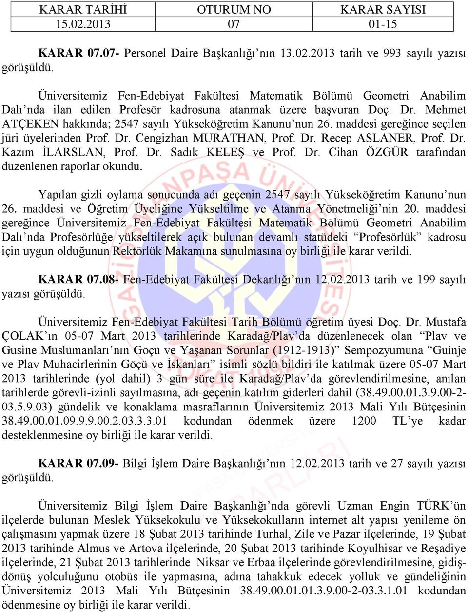 Mehmet ATÇEKEN hakkında; 2547 sayılı Yükseköğretim Kanunu nun 26. maddesi gereğince seçilen jüri üyelerinden Prof. Dr. Cengizhan MURATHAN, Prof. Dr. Recep ASLANER, Prof. Dr. Kazım İLARSLAN, Prof. Dr. Sadık KELEŞ ve Prof.