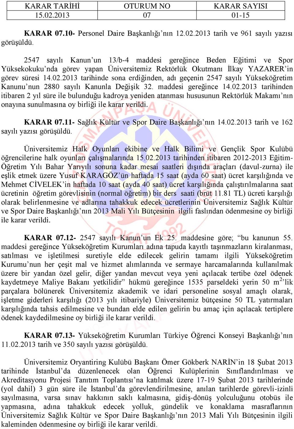 2013 tarihinde sona erdiğinden, adı geçenin 2547 sayılı Yükseköğretim Kanunu nun 2880 sayılı Kanunla Değişik 32. maddesi gereğince 14.02.