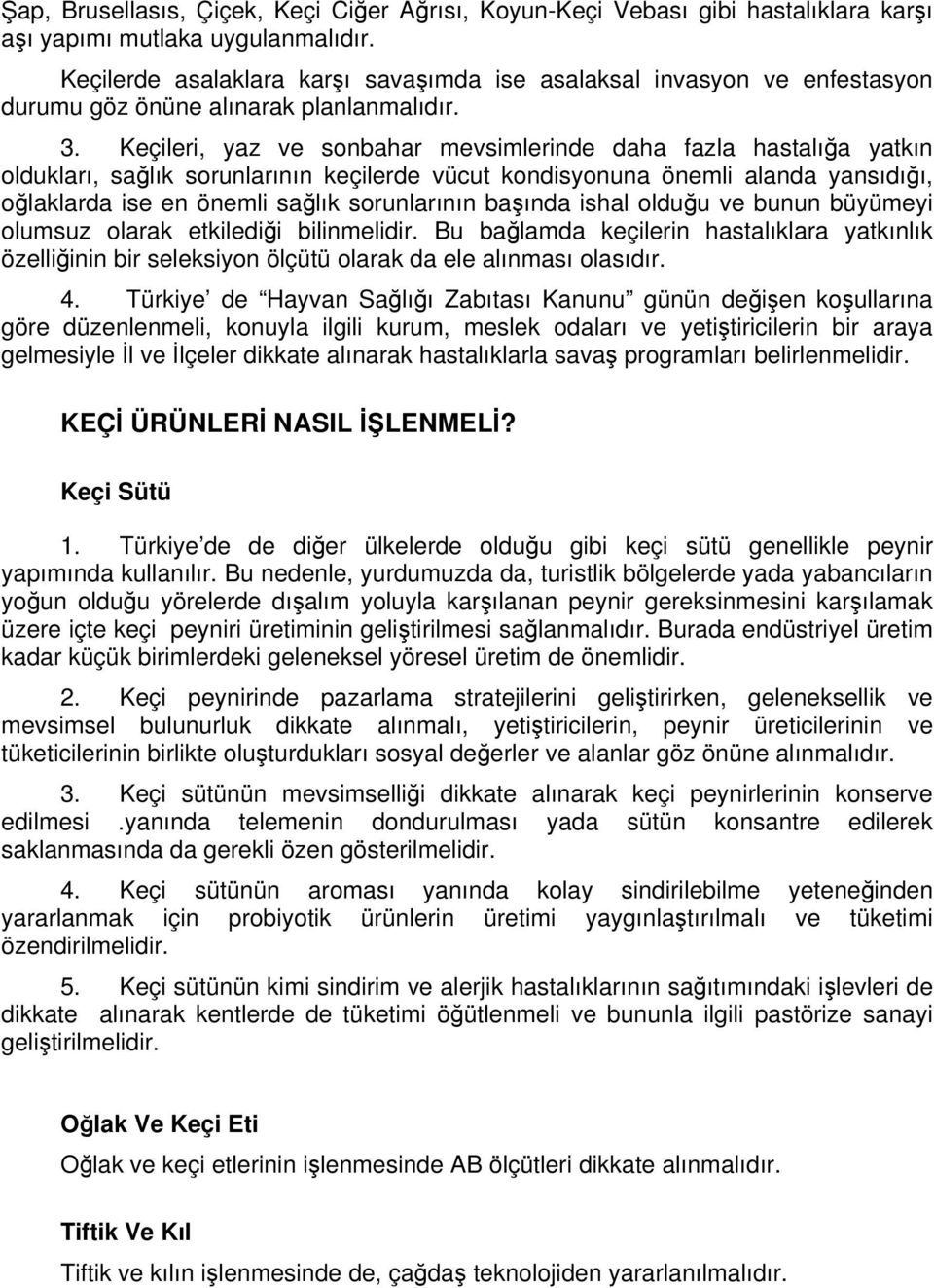 Keçileri, yaz ve sonbahar mevsimlerinde daha fazla hastalığa yatkın oldukları, sağlık sorunlarının keçilerde vücut kondisyonuna önemli alanda yansıdığı, oğlaklarda ise en önemli sağlık sorunlarının