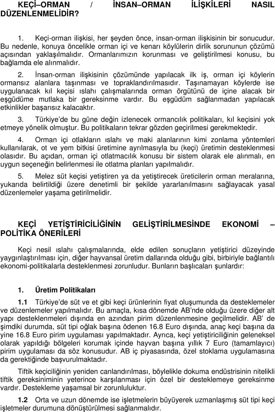 Đnsan-orman ilişkisinin çözümünde yapılacak ilk iş, orman içi köylerin ormansız alanlara taşınması ve topraklandırılmasıdır.