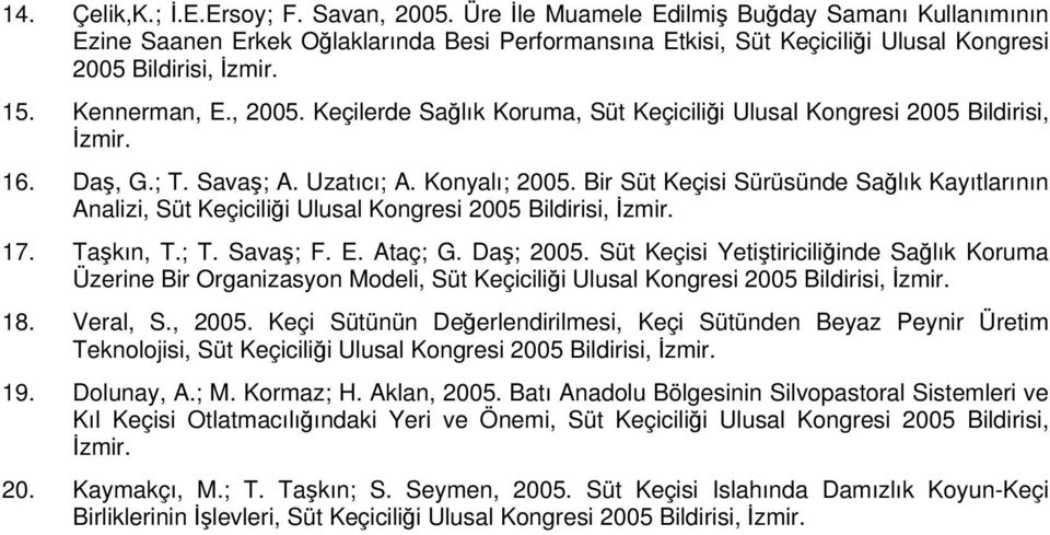Keçilerde Sağlık Koruma, Süt Keçiciliği Ulusal Kongresi 2005 Bildirisi, Đzmir. 16. Daş, G.; T. Savaş; A. Uzatıcı; A. Konyalı; 2005.