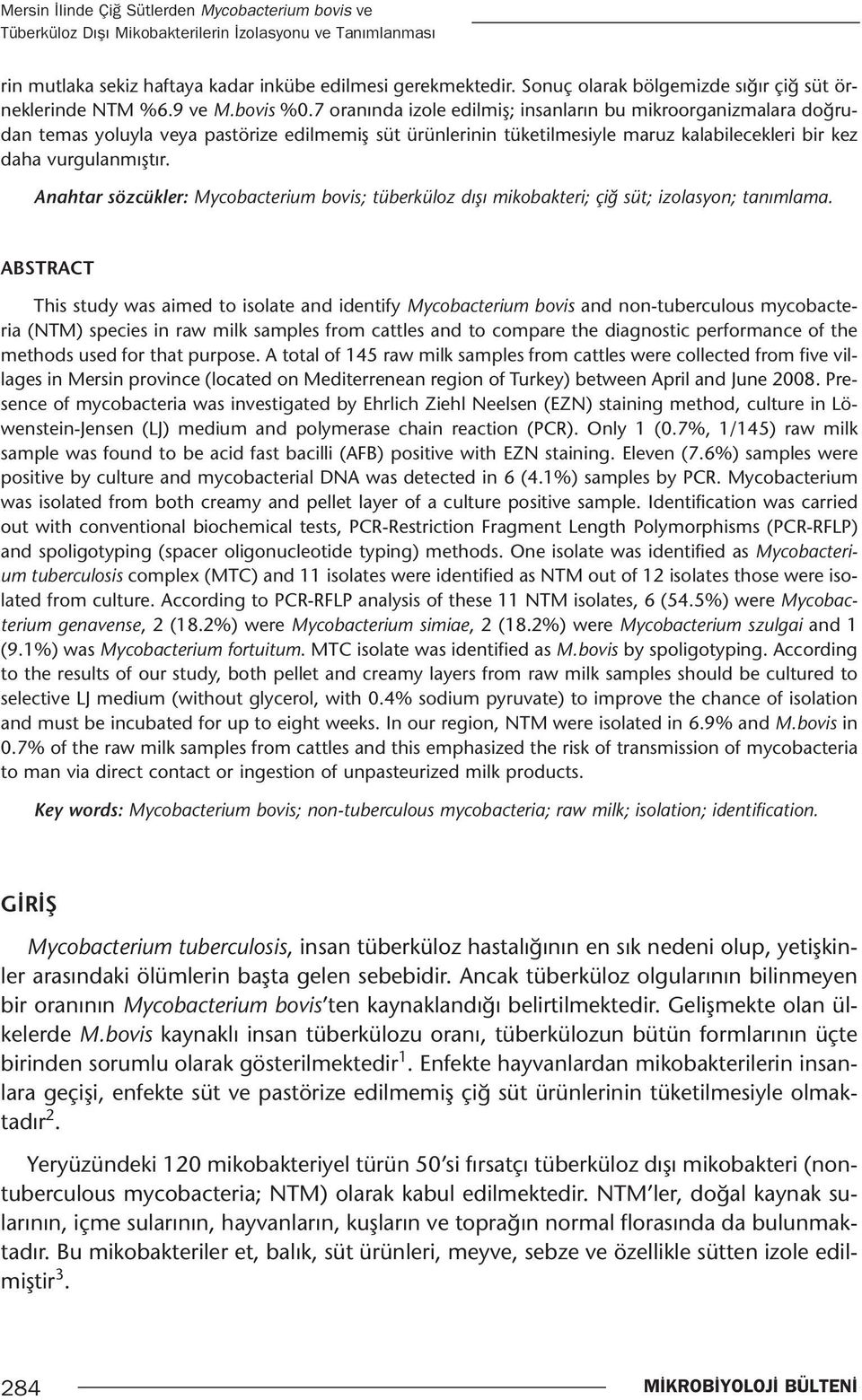 7 oranında izole edilmiş; insanların bu mikroorganizmalara doğrudan temas yoluyla veya pastörize edilmemiş süt ürünlerinin tüketilmesiyle maruz kalabilecekleri bir kez daha vurgulanmıştır.