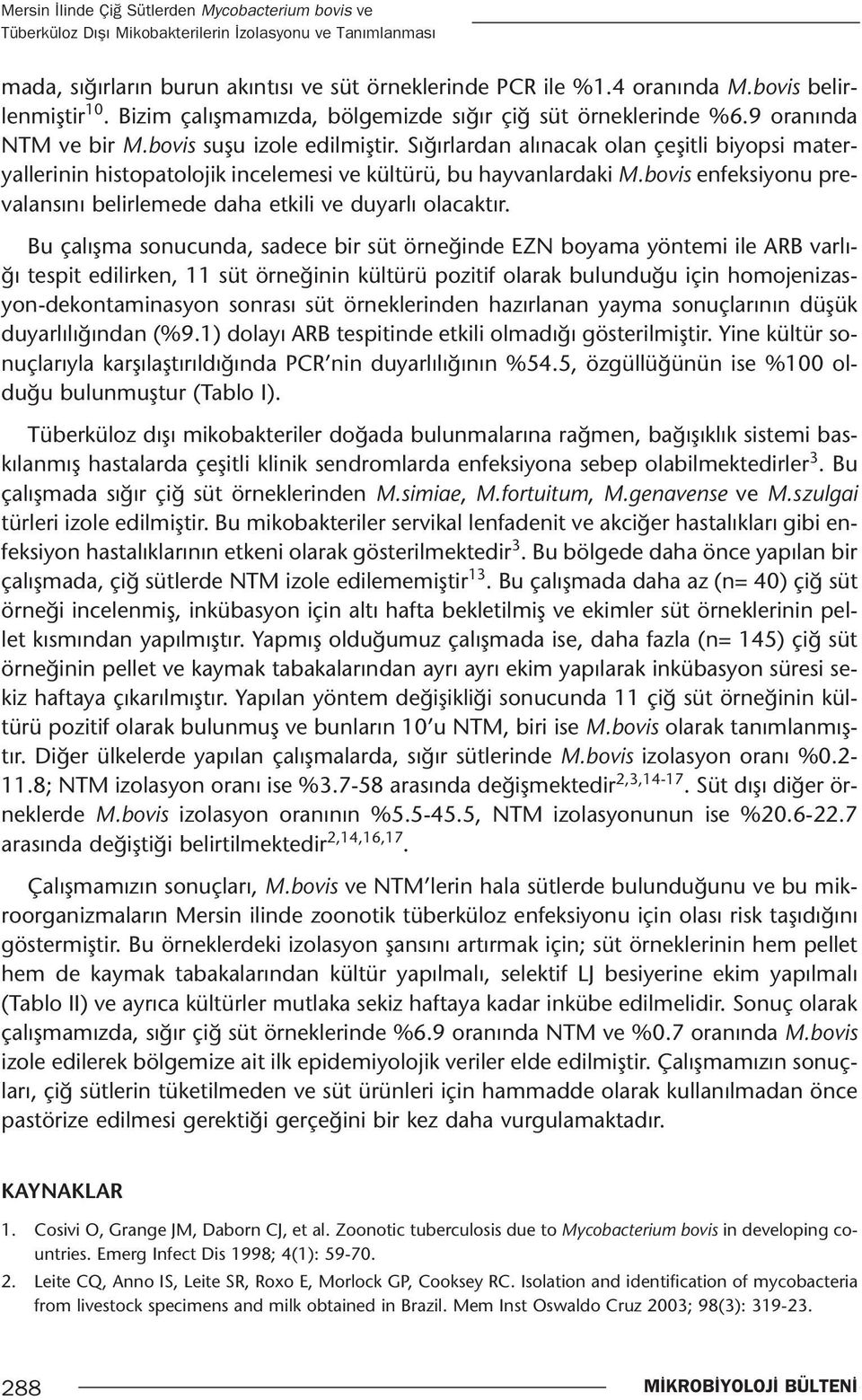 Sığırlardan alınacak olan çeşitli biyopsi materyallerinin histopatolojik incelemesi ve kültürü, bu hayvanlardaki M.bovis enfeksiyonu prevalansını belirlemede daha etkili ve duyarlı olacaktır.