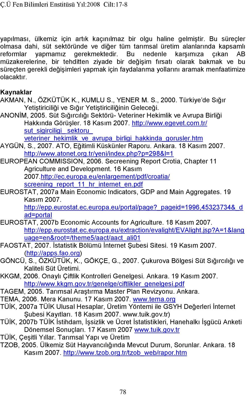 Kaynaklar AKMAN, N., ÖZKÜTÜK K., KUMLU S., YENER M. S., 2000. Türkiye de Sığır Yetiştiriciliği ve Sığır Yetiştiriciliğinin Geleceği. ANONİM, 2005.