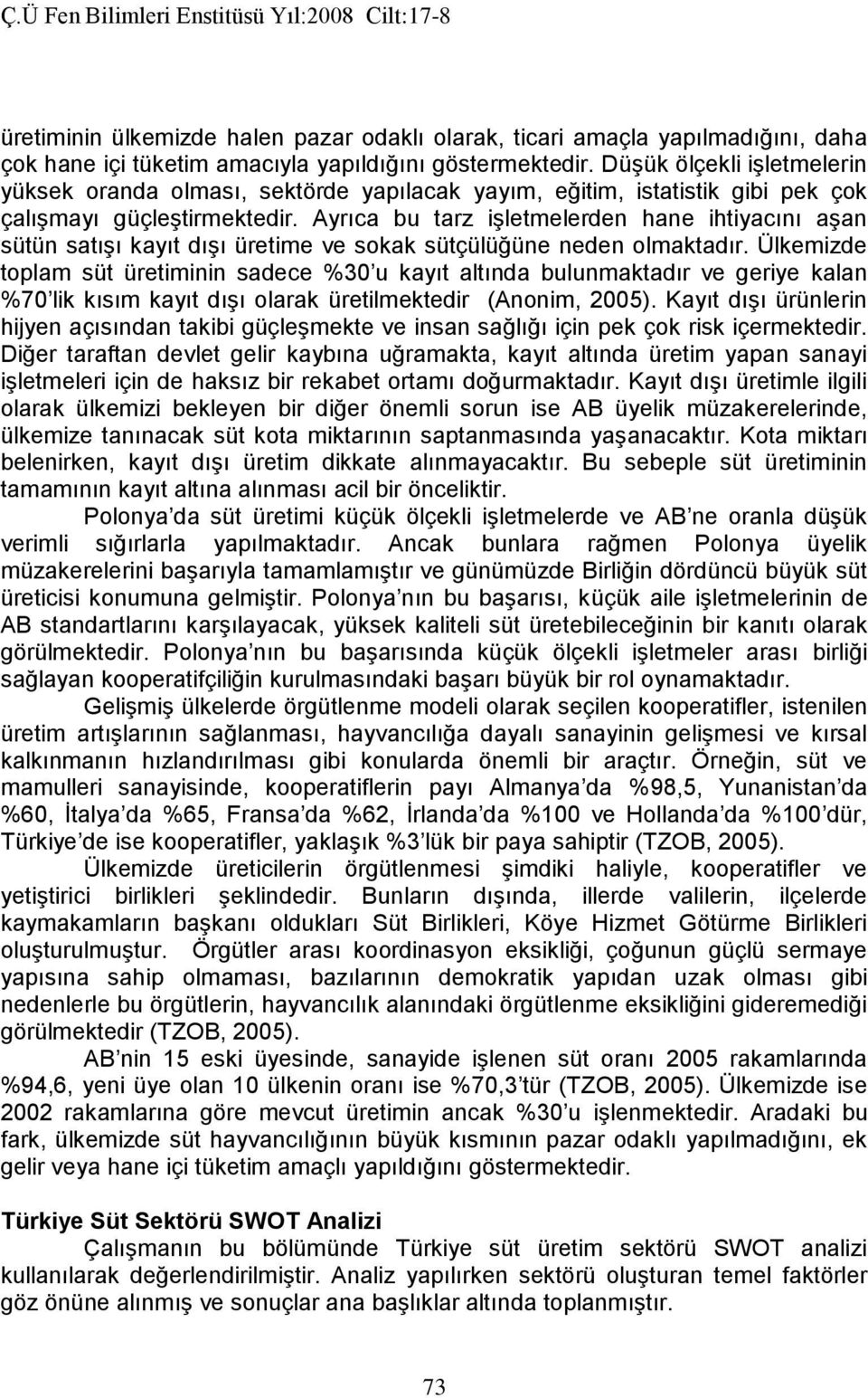 Ayrıca bu tarz işletmelerden hane ihtiyacını aşan sütün satışı kayıt dışı üretime ve sokak sütçülüğüne neden olmaktadır.