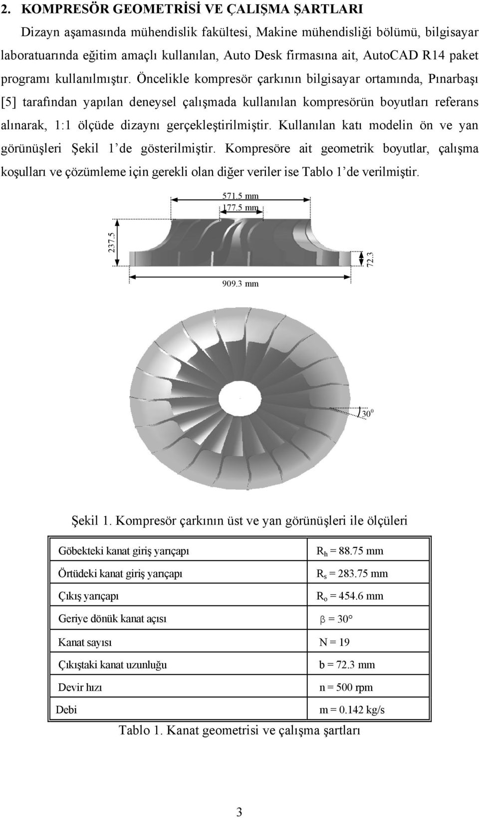 Öncelikle kompresör çarkının bilgisayar ortamında, Pınarbaşı [5] tarafından yapılan deneysel çalışmada kullanılan kompresörün boyutları referans alınarak, 1:1 ölçüde dizaynı gerçekleştirilmiştir.