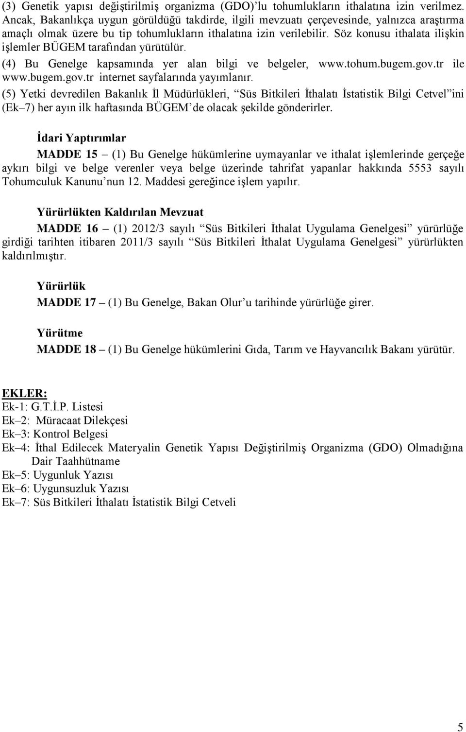 Söz konusu ithalata ilişkin işlemler BÜGEM tarafından yürütülür. (4) Bu Genelge kapsamında yer alan bilgi ve belgeler, www.tohum.bugem.gov.tr ile www.bugem.gov.tr internet sayfalarında yayımlanır.