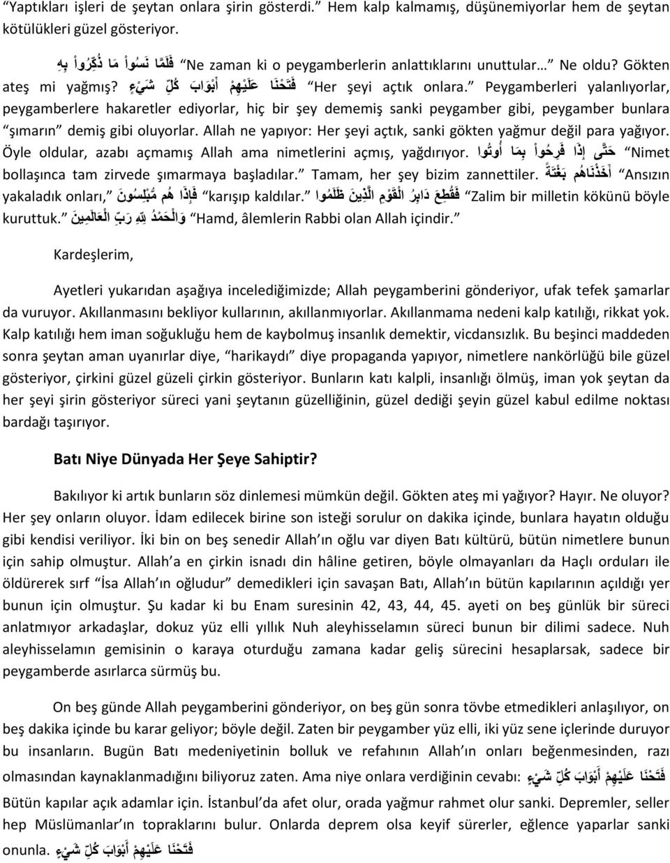 Peygamberleri yalanlıyorlar, peygamberlere hakaretler ediyorlar, hiç bir şey dememiş sanki peygamber gibi, peygamber bunlara şımarın demiş gibi oluyorlar.