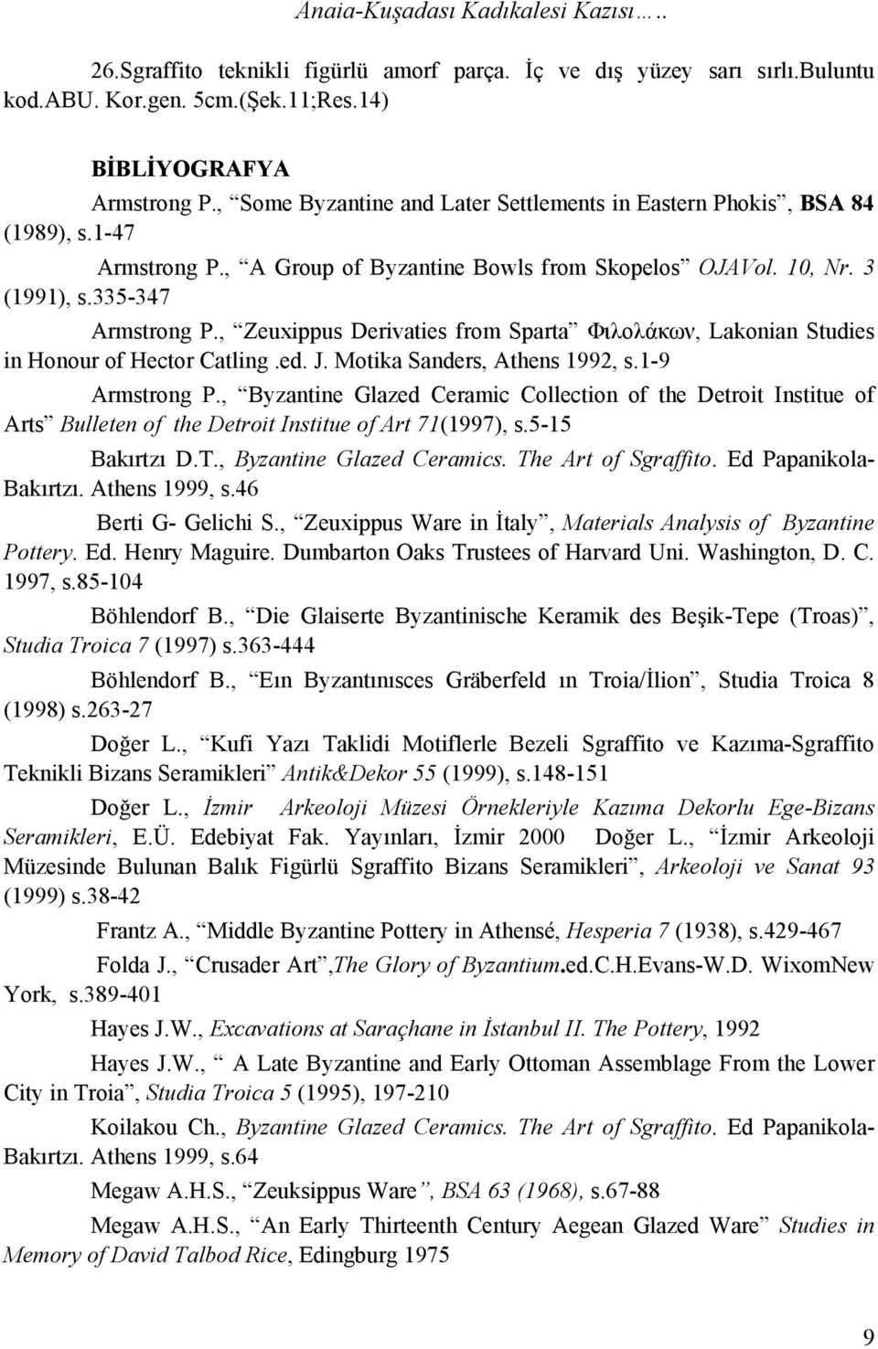 , Zeuxippus Derivaties from Sparta Φιλολάκων, Lakonian Studies in Honour of Hector Catling.ed. J. Motika Sanders, Athens 1992, s.1-9 Armstrong P.