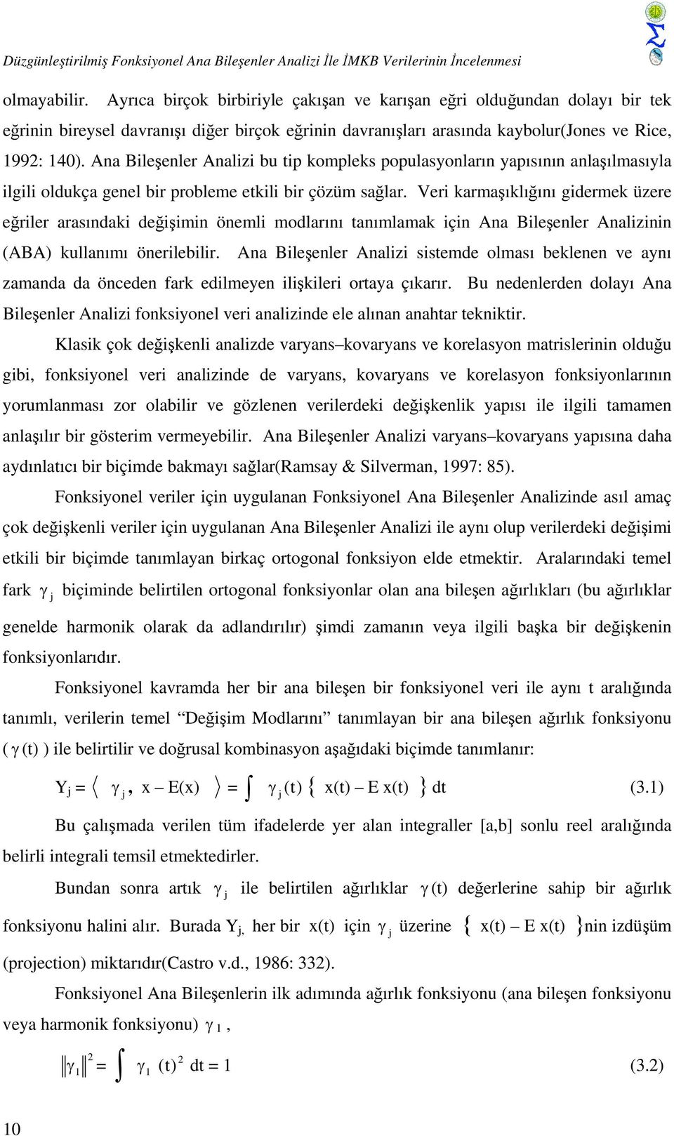 Ana Bileşenler Analizi bu tip kompleks populasyonların yapısının anlaşılmasıyla ilgili oldukça genel bir probleme etkili bir çözüm sağlar.