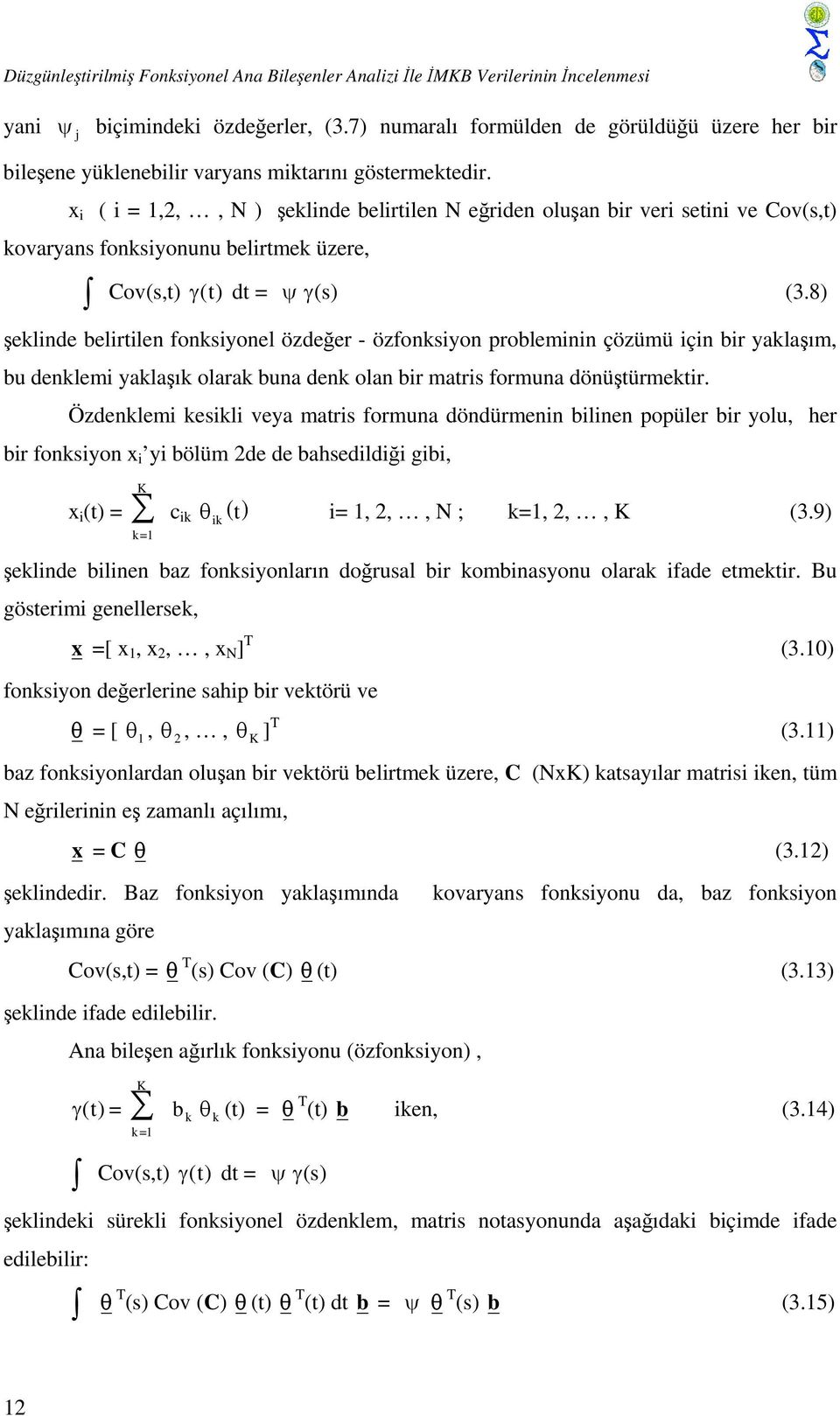 x i ( i = 1,,, N ) şeklinde belirtilen N eğriden oluşan bir veri setini ve Cov(s,t) kovaryans fonksiyonunu belirtmek üzere, Cov(s,t) γ (t) dt = ψ γ (s) (3.