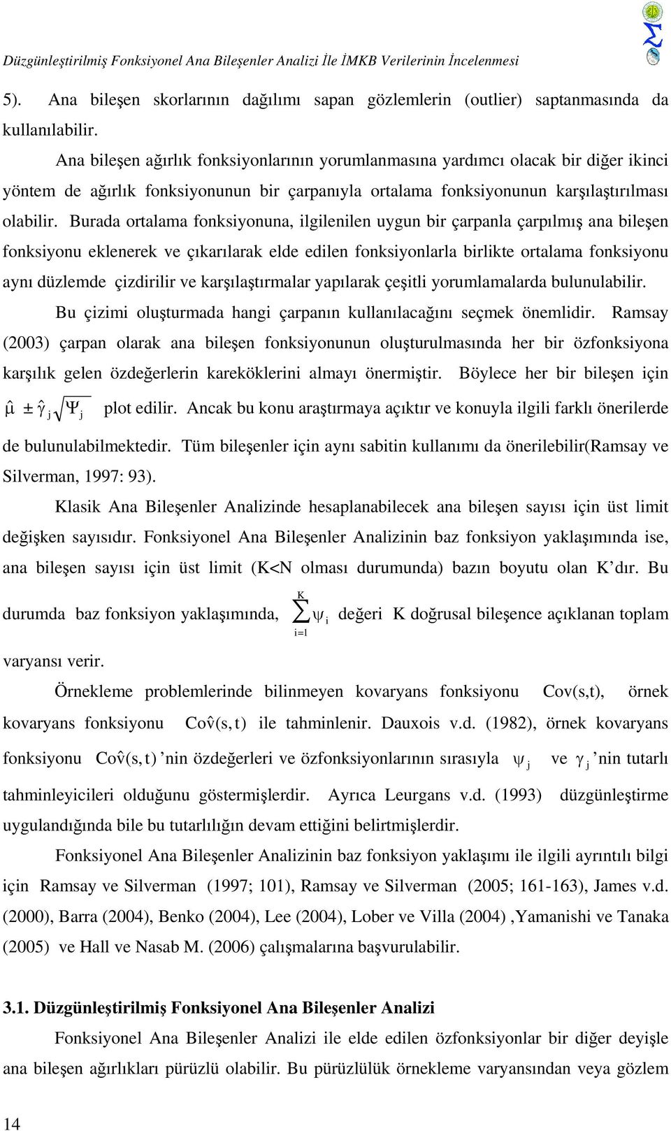 Burada ortalama fonksiyonuna, ilgilenilen uygun bir çarpanla çarpılmış ana bileşen fonksiyonu eklenerek ve çıkarılarak elde edilen fonksiyonlarla birlikte ortalama fonksiyonu aynı düzlemde çizdirilir