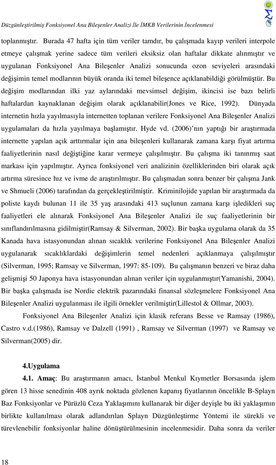 Bileşenler Analizi sonucunda ozon seviyeleri arasındaki değişimin temel modlarının büyük oranda iki temel bileşence açıklanabildiği görülmüştür.