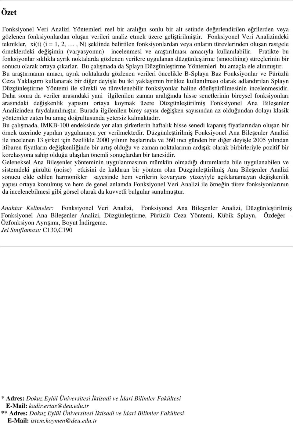 araştırılması amacıyla kullanılabilir. Pratikte bu fonksiyonlar sıklıkla ayrık noktalarda gözlenen verilere uygulanan düzgünleştirme (smoothing) süreçlerinin bir sonucu olarak ortaya çıkarlar.