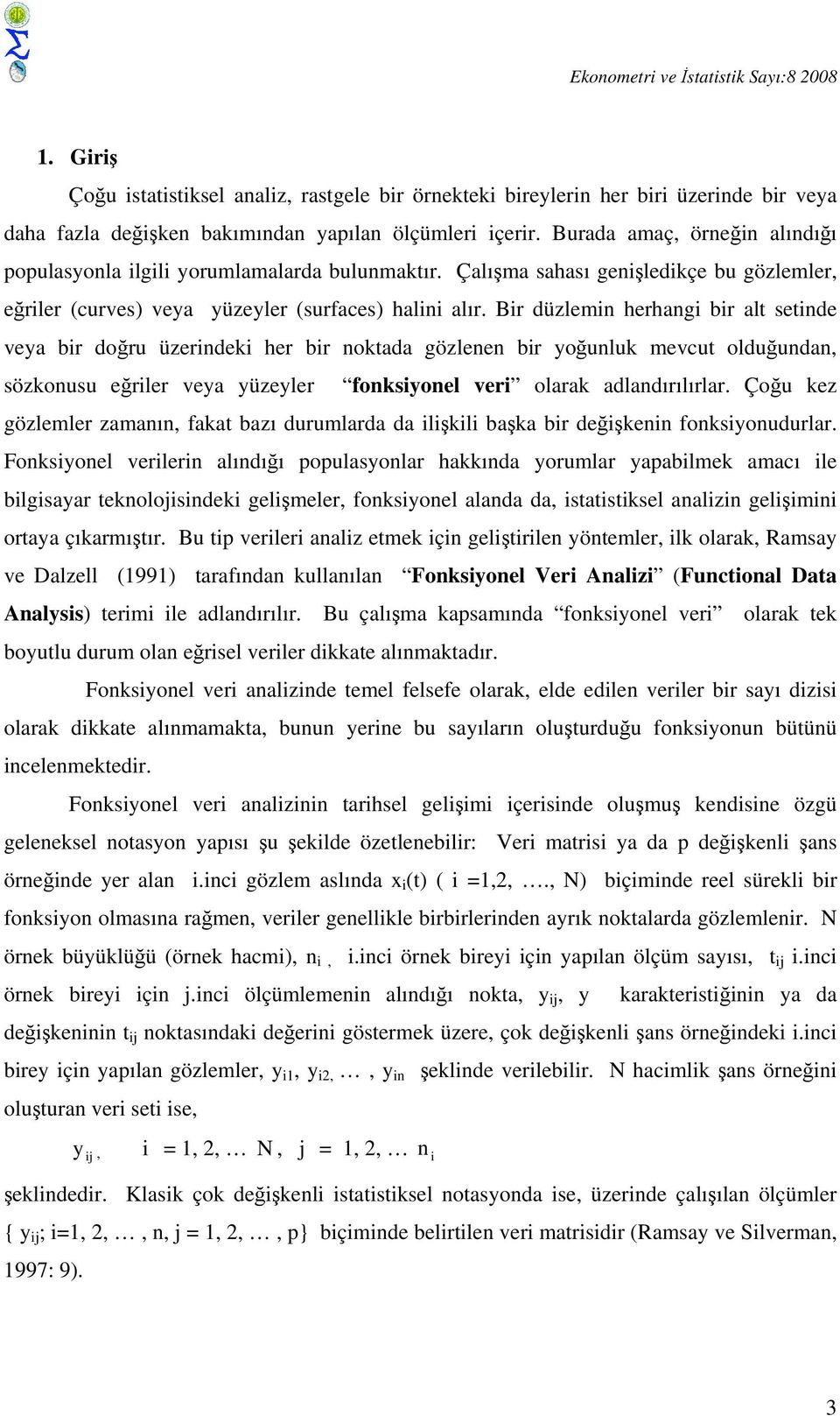 Bir düzlemin herhangi bir alt setinde veya bir doğru üzerindeki her bir noktada gözlenen bir yoğunluk mevcut olduğundan, sözkonusu eğriler veya yüzeyler fonksiyonel veri olarak adlandırılırlar.