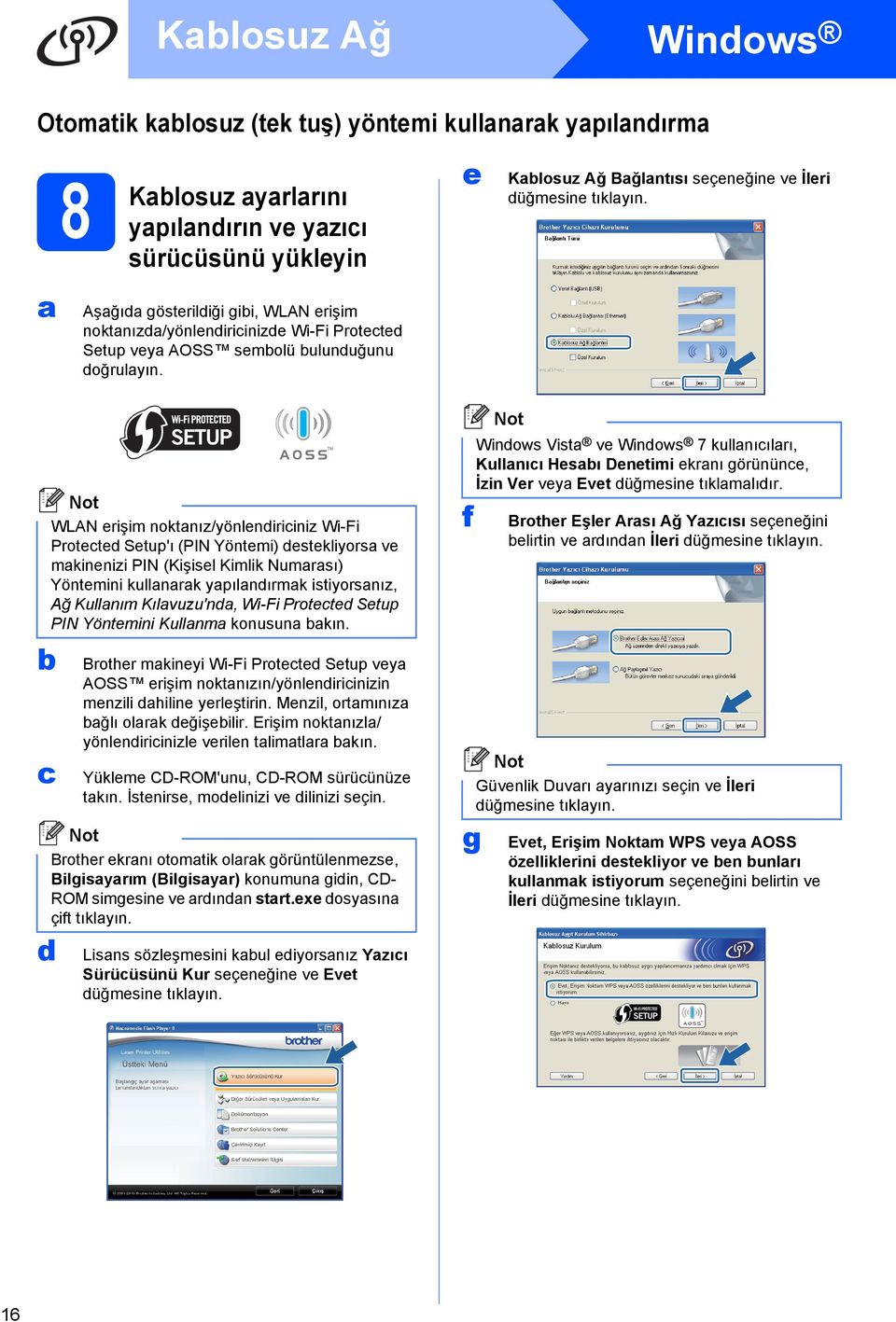 c d WLAN erişim noktnız/yönlendiriciniz Wi-Fi Protected Setup'ı (PIN Yöntemi) destekliyors ve mkinenizi PIN (Kişisel Kimlik Numrsı) Yöntemini kullnrk ypılndırmk istiyorsnız, Ağ Kullnım Kılvuzu'nd,