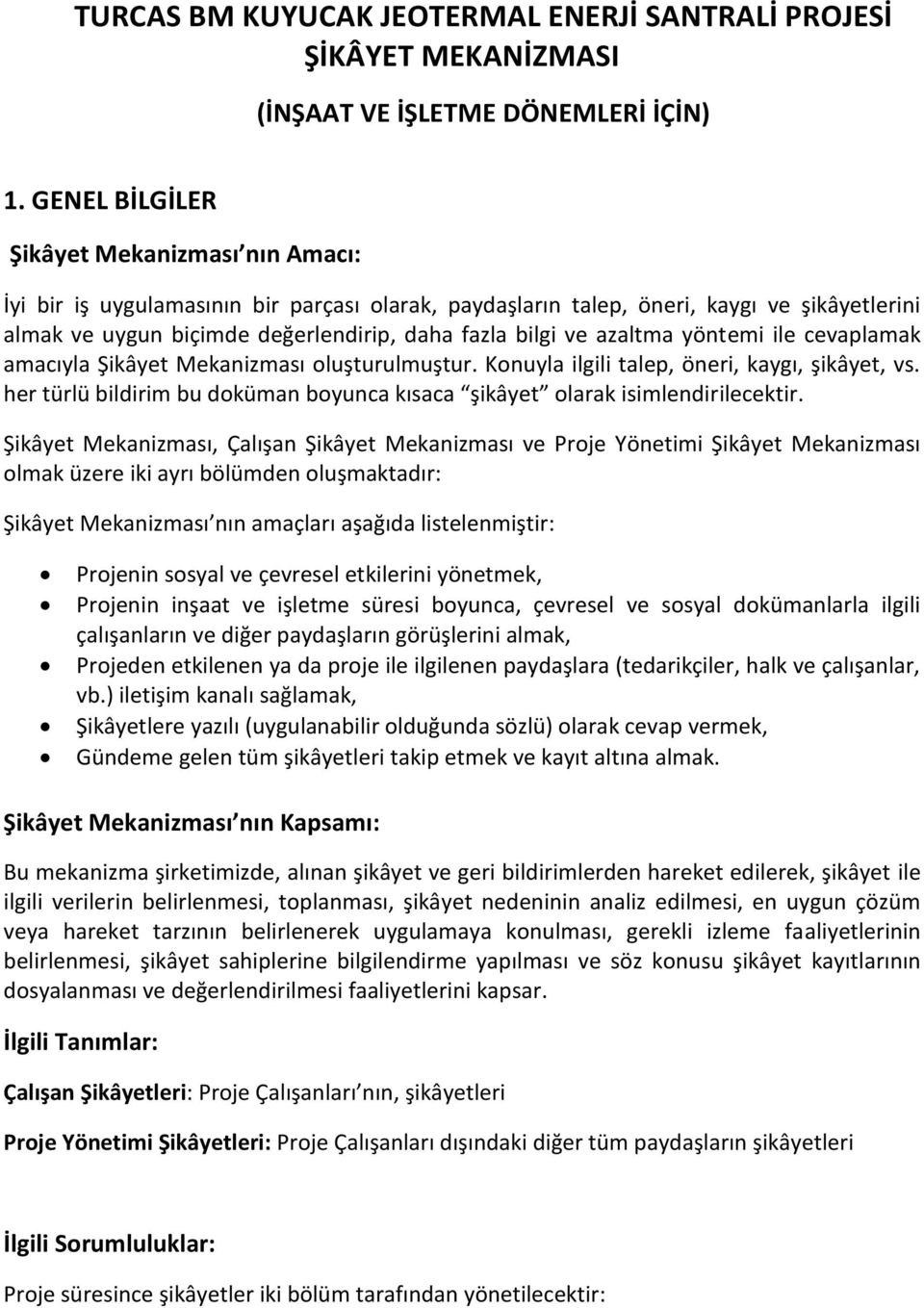 azaltma yöntemi ile cevaplamak amacıyla Şikâyet Mekanizması oluşturulmuştur. Konuyla ilgili talep, öneri, kaygı, şikâyet, vs.