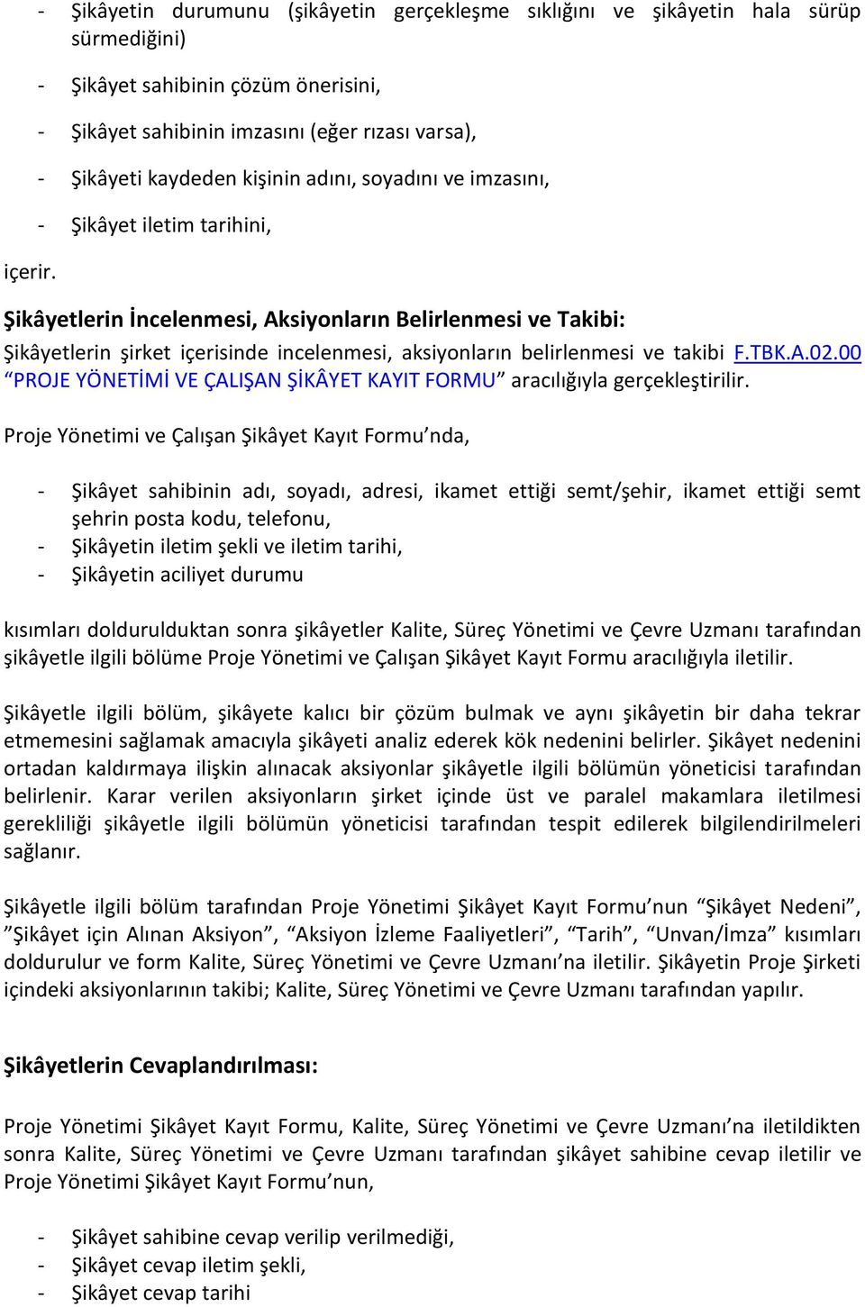 kişinin adını, soyadını ve imzasını, - Şikâyet iletim tarihini, Şikâyetlerin İncelenmesi, Aksiyonların Belirlenmesi ve Takibi: Şikâyetlerin şirket içerisinde incelenmesi, aksiyonların belirlenmesi ve