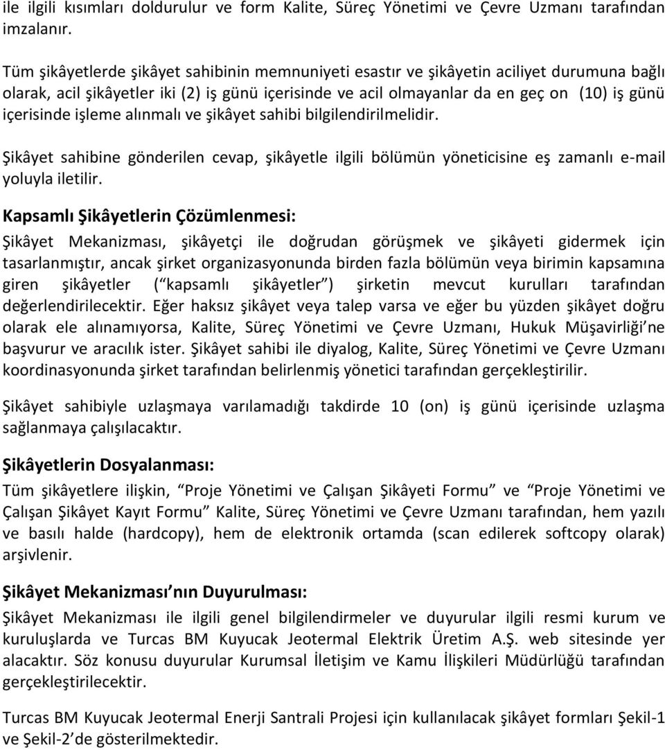 işleme alınmalı ve şikâyet sahibi bilgilendirilmelidir. Şikâyet sahibine gönderilen cevap, şikâyetle ilgili bölümün yöneticisine eş zamanlı e-mail yoluyla iletilir.